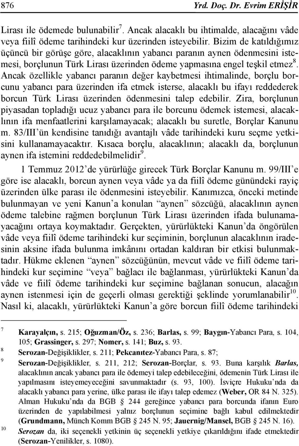 Ancak özellikle yabancı paranın değer kaybetmesi ihtimalinde, borçlu borcunu yabancı para üzerinden ifa etmek isterse, alacaklı bu ifayı reddederek borcun Türk Lirası üzerinden ödenmesini talep