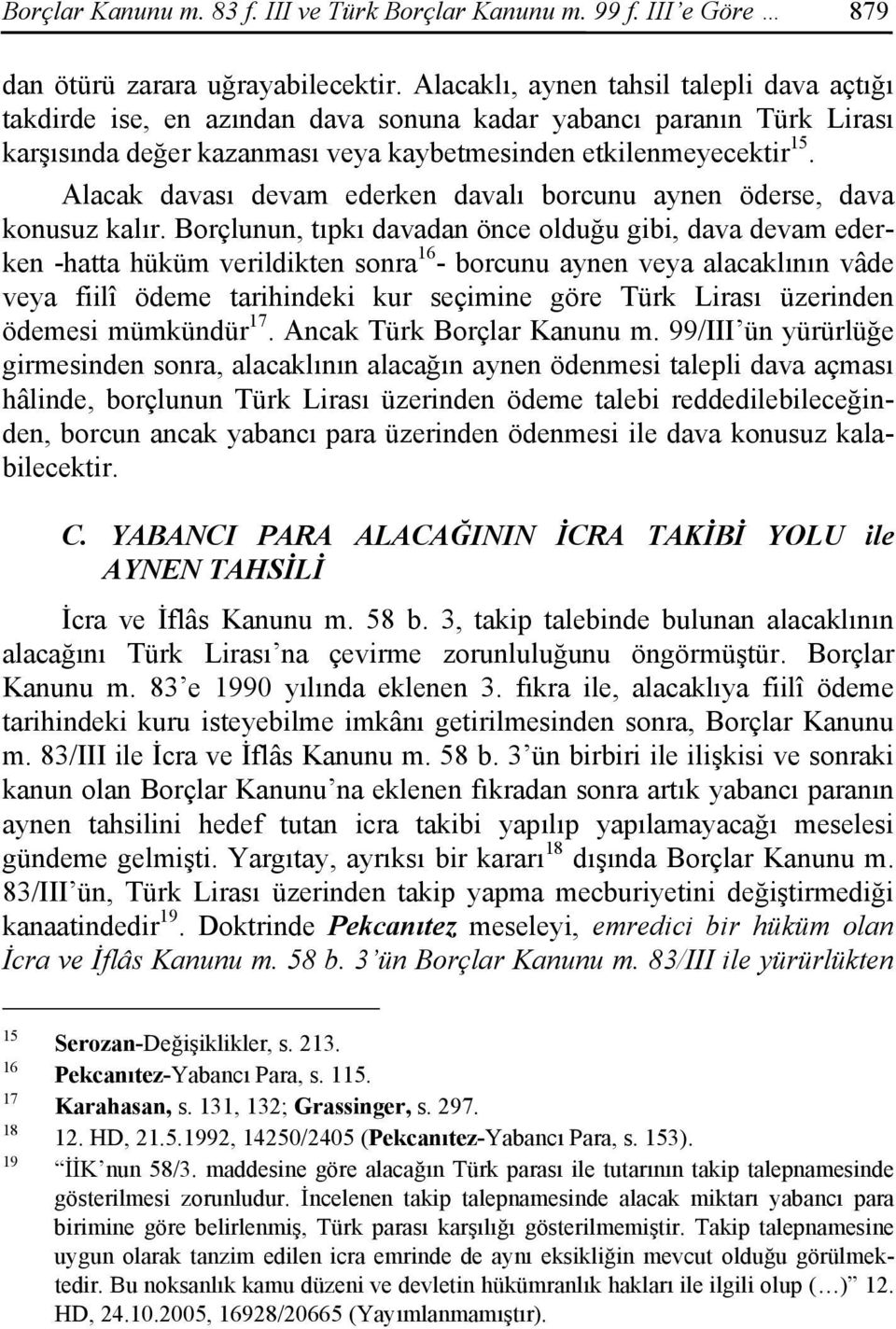 Alacak davası devam ederken davalı borcunu aynen öderse, dava konusuz kalır.