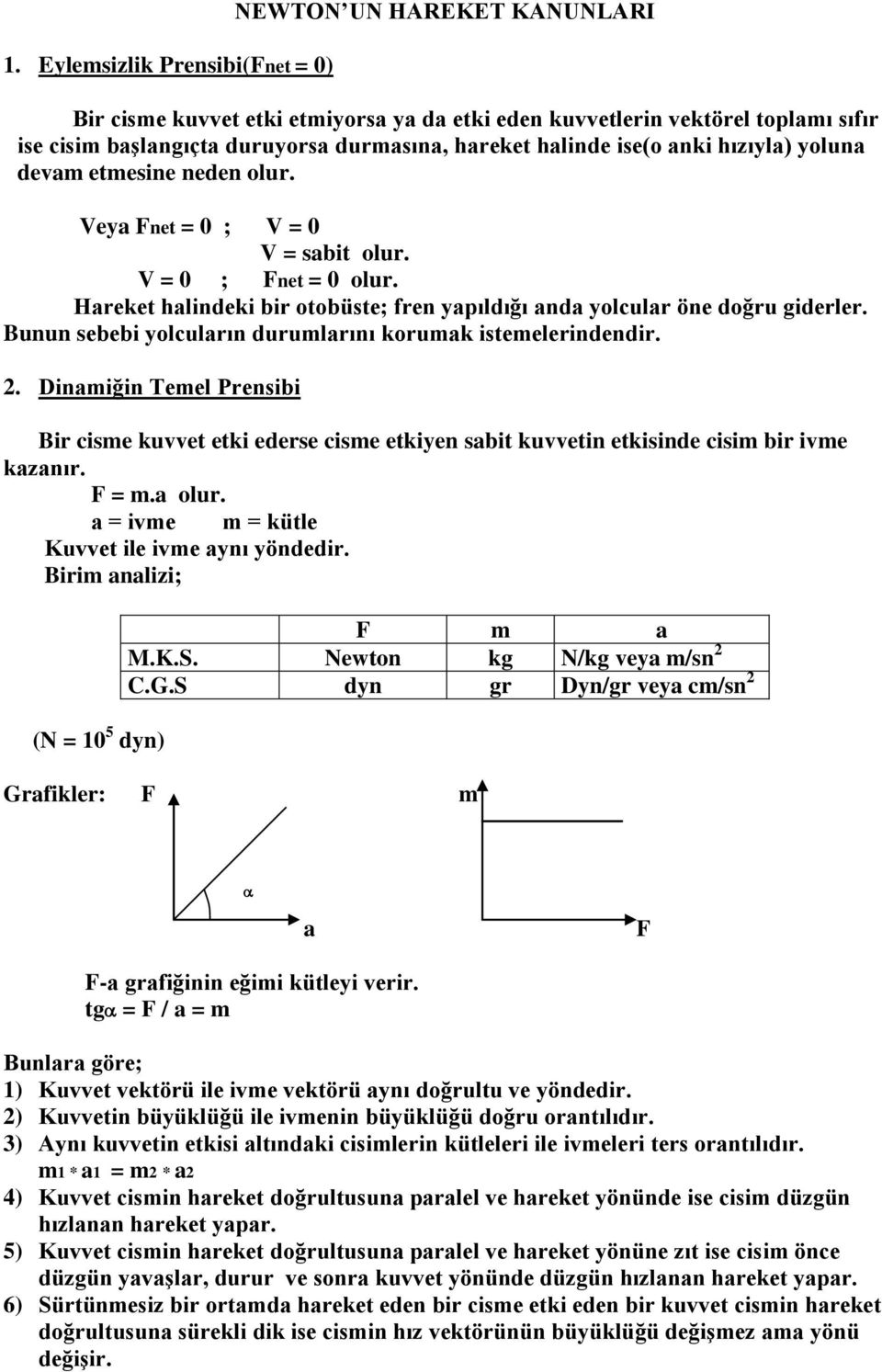 Hareket halindeki bir otobüste; fren yapıldığı anda yolcular öne doğru giderler. Bunun sebebi yolcuların durumlarını korumak istemelerindendir. 2.