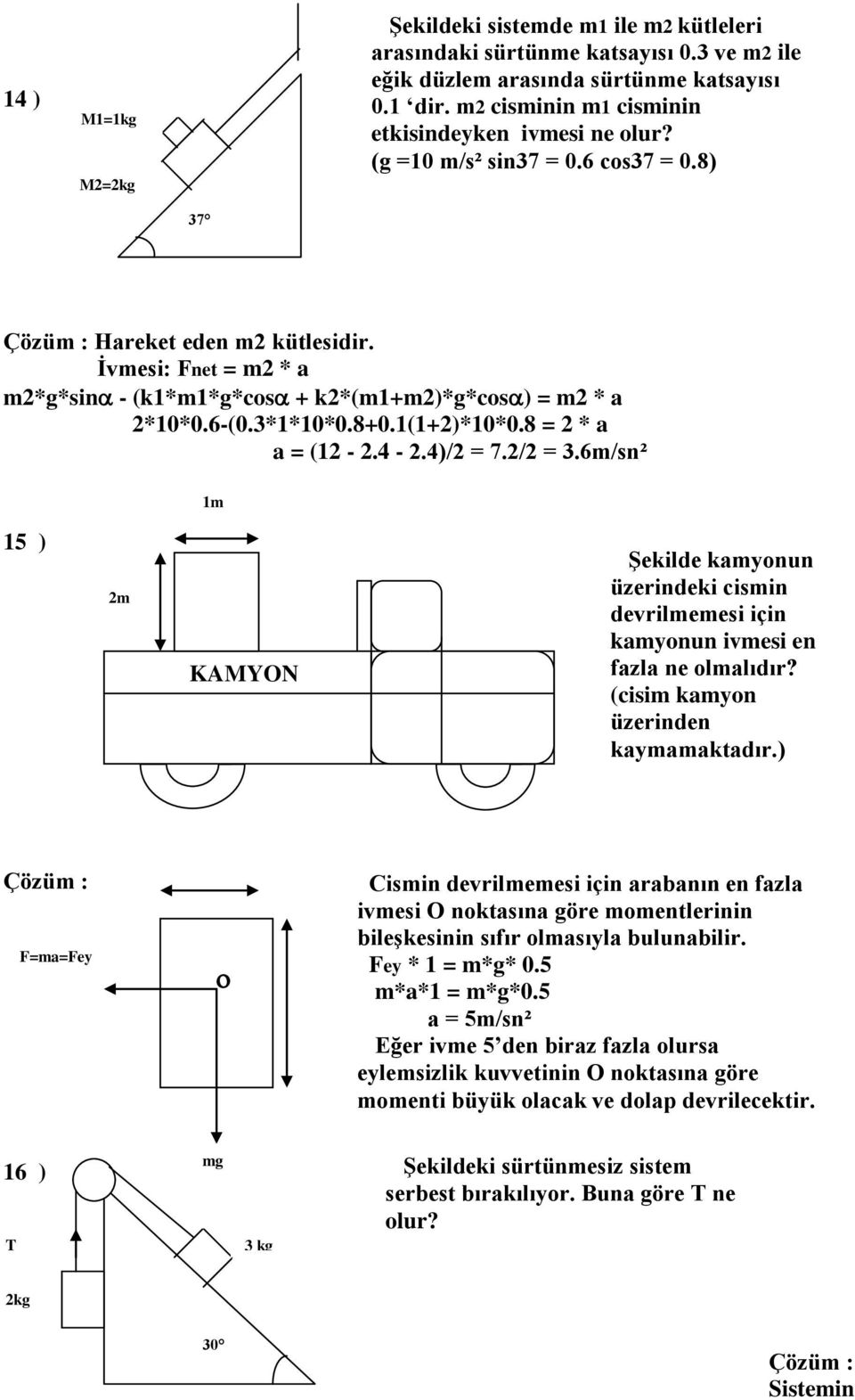 8 = 2 * a a = (12-2.4-2.4)/2 = 7.2/2 = 3.6m/sn² 1m 15 ) 2m KAMYON Şekilde kamyonun üzerindeki cismin devrilmemesi için kamyonun ivmesi en fazla ne olmalıdır? (cisim kamyon üzerinden kaymamaktadır.