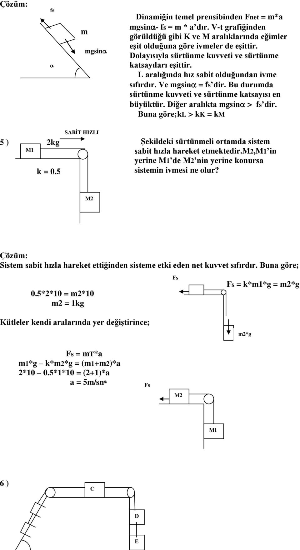 Diğer aralıkta mgsin > fs dir. Buna göre;kl > kk = km 5 ) 2kg k = 0.5 SABİT HIZLI Şekildeki sürtünmeli ortamda sistem sabit hızla hareket etmektedir.