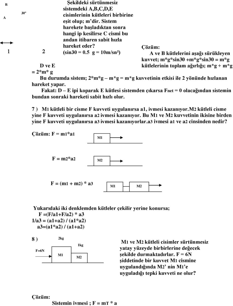 5 g = 10m/sn²) A ve B kütlelerini aşağı sürükleyen kuvvet; m*g*sin30 +m*g*sin30 = m*g D ve E kütlelerinin toplam ağırlığı; m*g + m*g = 2*m* g Bu durumda sistem; 2*m*g m*g = m*g kuvvetinin etkisi ile