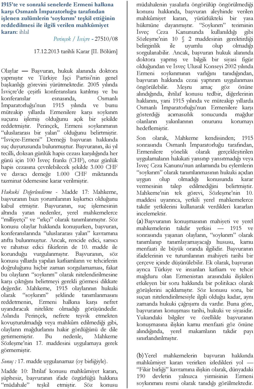 2005 yılında İsviçre de çeşitli konferanslara katılmış ve bu konferanslar esnasında, Osmanlı İmparatorluğu nun 1915 yılında ve bunu müteakip yıllarda Ermenilere karşı soykırım suçunu işlemiş olduğunu