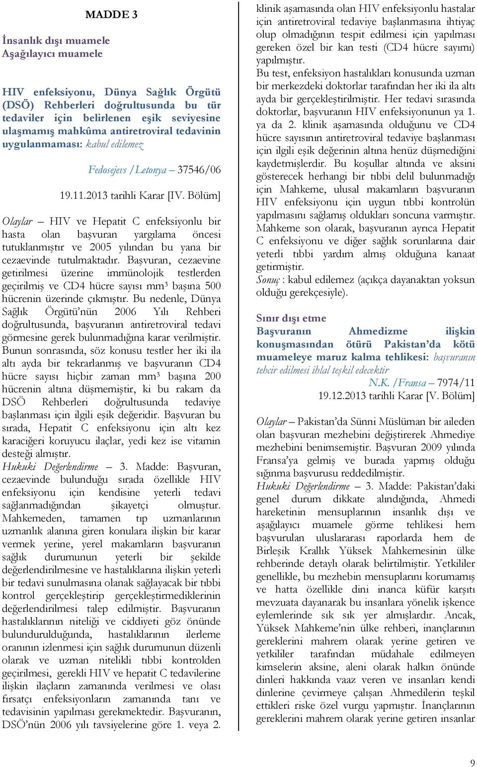 Bölüm] Olaylar HIV ve Hepatit C enfeksiyonlu bir hasta olan başvuran yargılama öncesi tutuklanmıştır ve 2005 yılından bu yana bir cezaevinde tutulmaktadır.