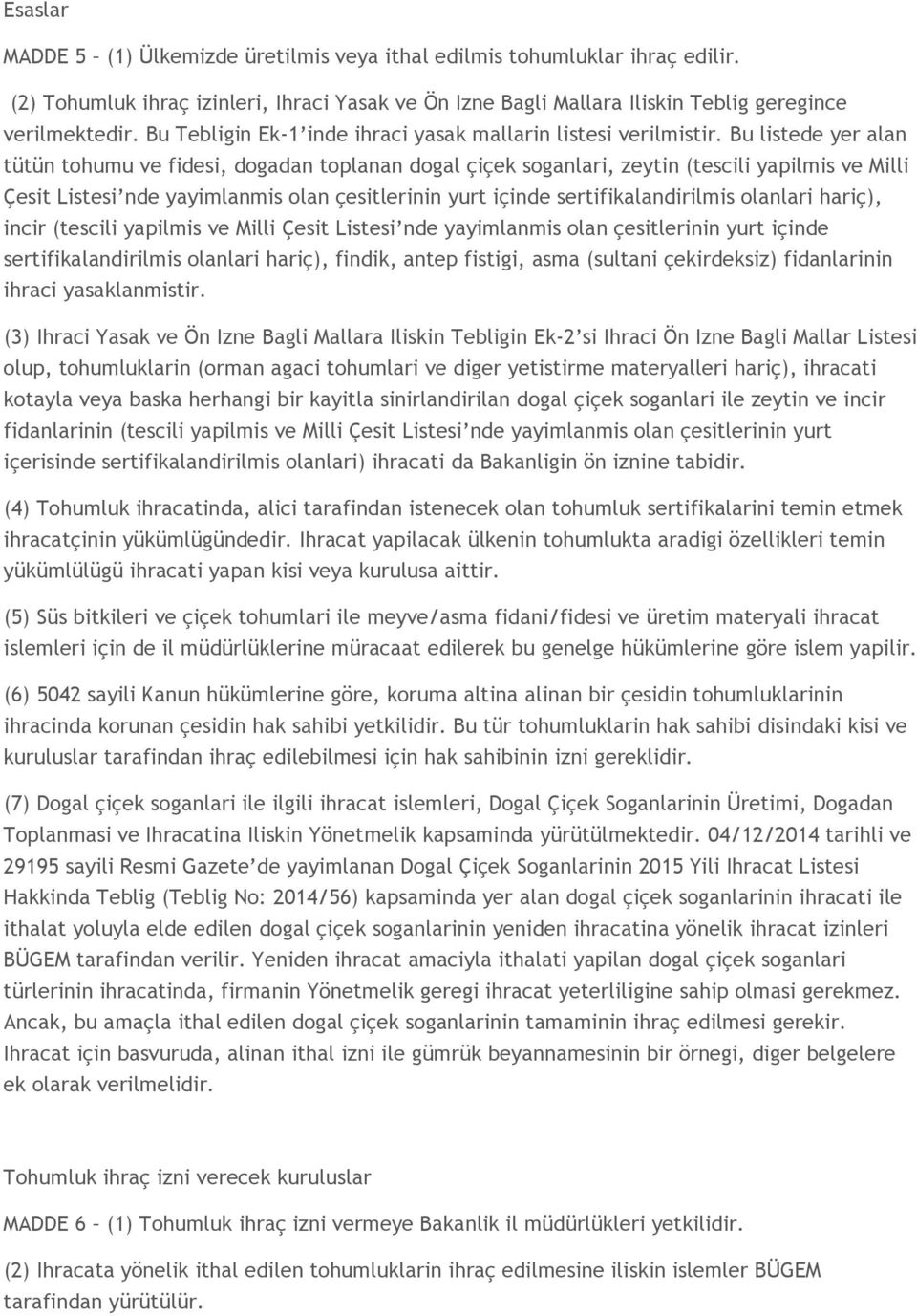 Bu listede yer alan tütün tohumu ve fidesi, dogadan toplanan dogal çiçek soganlari, zeytin (tescili yapilmis ve Milli Çesit Listesi nde yayimlanmis olan çesitlerinin yurt içinde sertifikalandirilmis