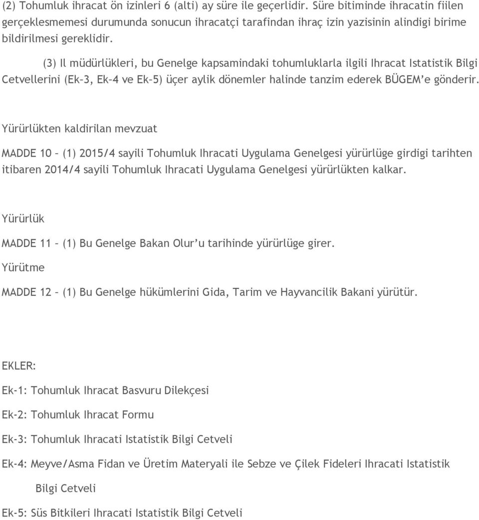 (3) Il müdürlükleri, bu Genelge kapsamindaki tohumluklarla ilgili Ihracat Istatistik Bilgi Cetvellerini (Ek 3, Ek 4 ve Ek 5) üçer aylik dönemler halinde tanzim ederek BÜGEM e gönderir.