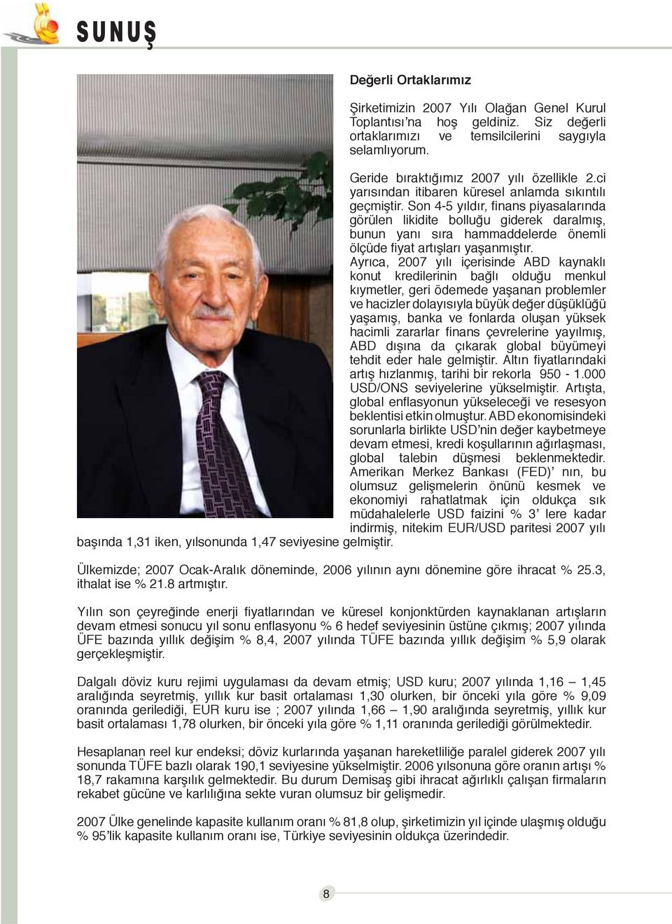 Son 4-5 yıldır, fi nans piyasalarında görülen likidite bolluğu giderek daralmış, bunun yanı sıra hammaddelerde önemli ölçüde fi yat artışları yaşanmıştır.