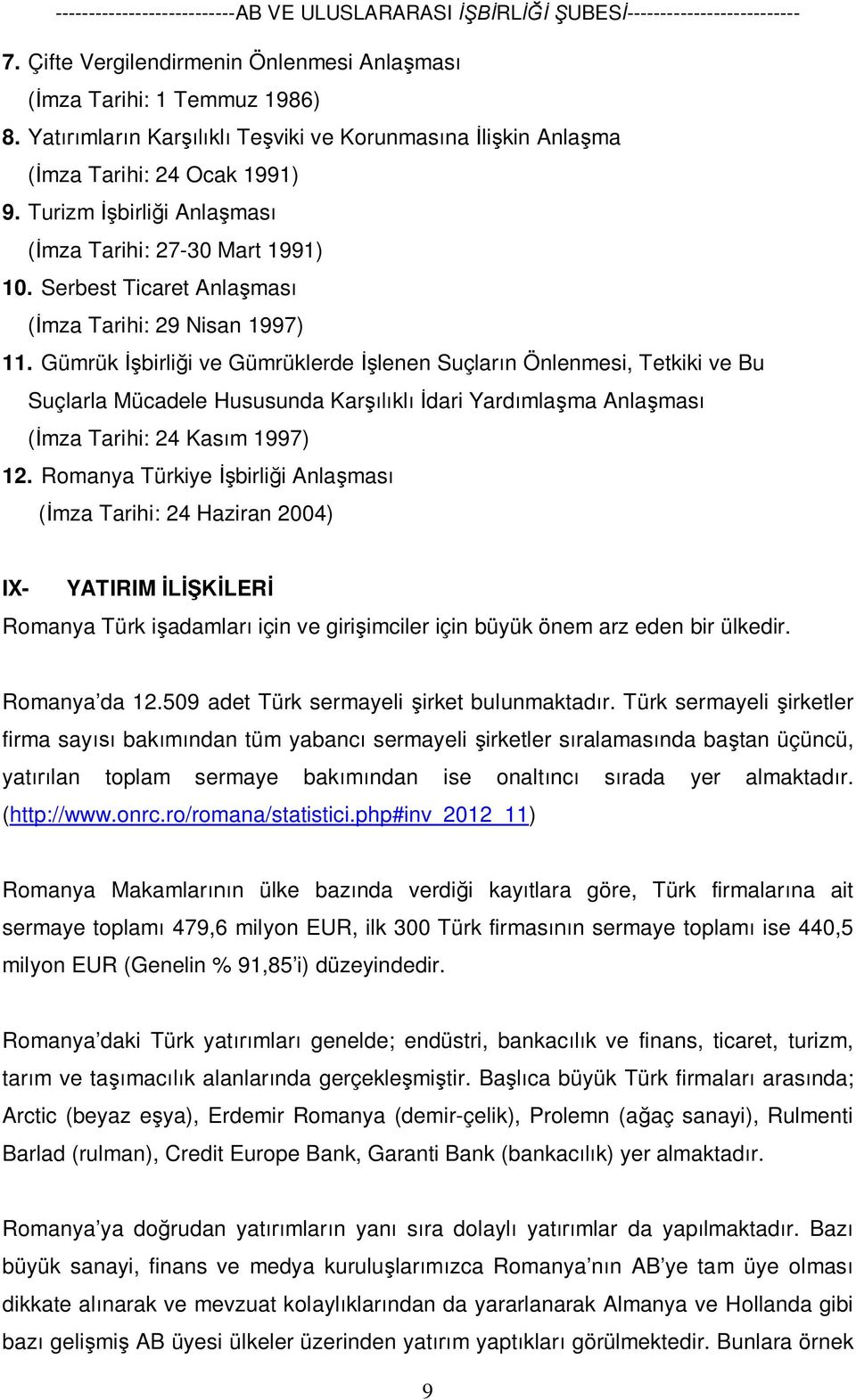 Gümrük İşbirliği ve Gümrüklerde İşlenen Suçların Önlenmesi, Tetkiki ve Bu Suçlarla Mücadele Hususunda Karşılıklı İdari Yardımlaşma Anlaşması (İmza Tarihi: 24 Kasım 1997) 12.