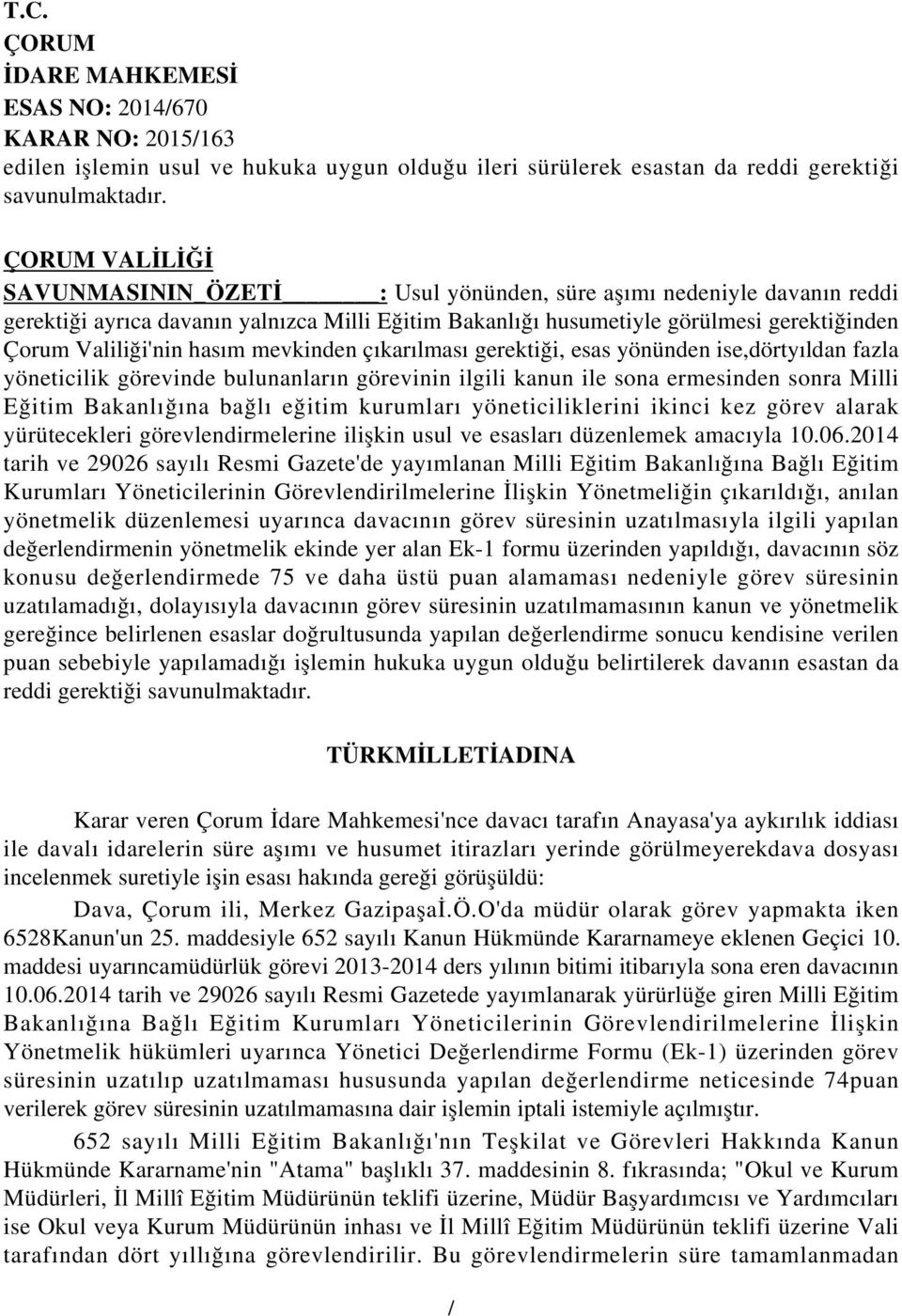 mevkinden çıkarılması gerektiği, esas yönünden ise,dörtyıldan fazla yöneticilik görevinde bulunanların görevinin ilgili kanun ile sona ermesinden sonra Milli Eğitim Bakanlığına bağlı eğitim kurumları