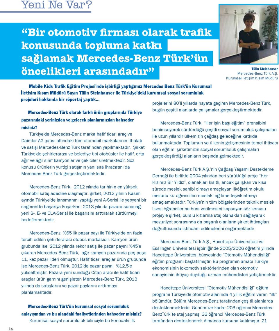 Kurumsal İletişim Kısım Müdürü Sayın Tülin Steinhauser ile Türkiye deki kurumsal sosyal sorumluluk projeleri hakkında bir röportaj yaptık.