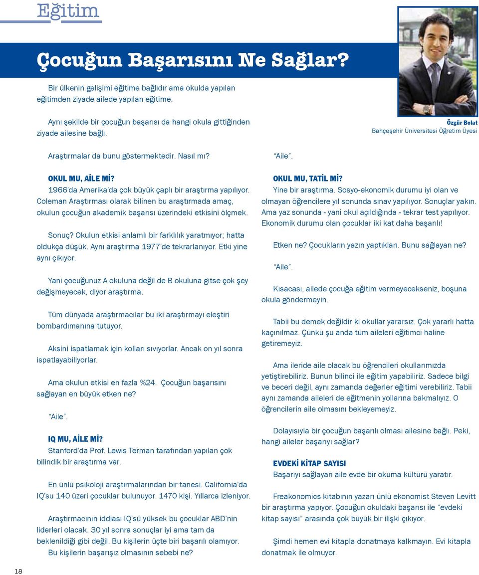 1966 da Amerika da çok büyük çaplı bir araştırma yapılıyor. Coleman Araştırması olarak bilinen bu araştırmada amaç, okulun çocuğun akademik başarısı üzerindeki etkisini ölçmek. Sonuç?