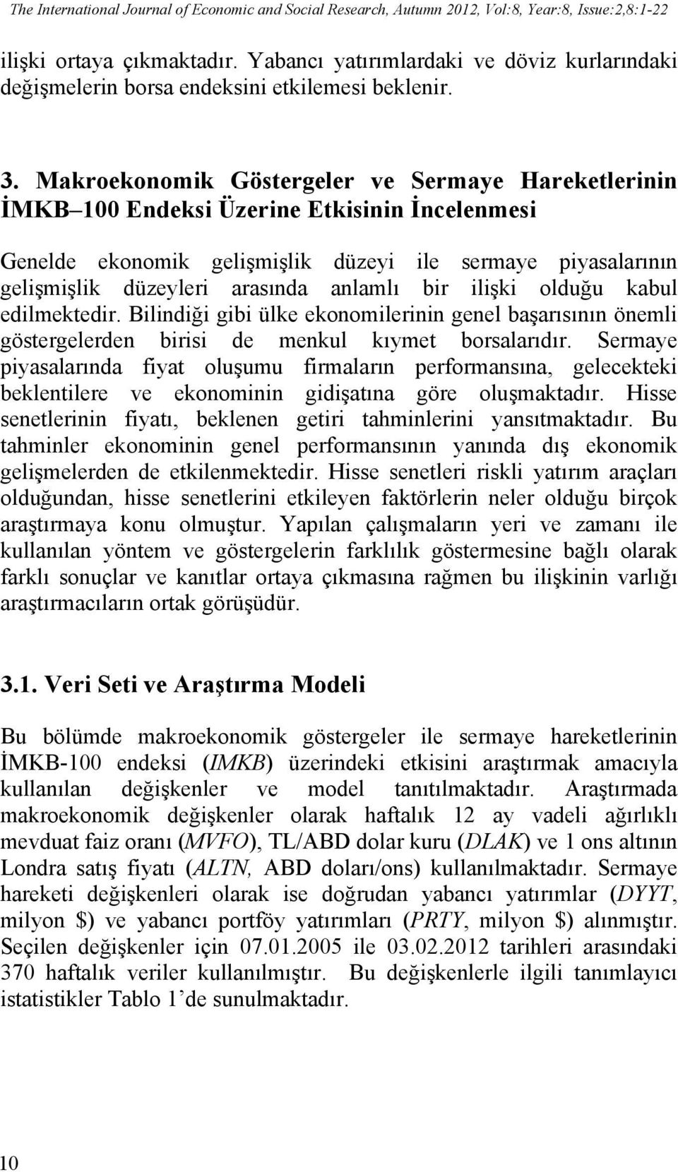 Makroekonomik Göstergeler ve Sermaye Hareketlerinin İMKB 100 Endeksi Üzerine Etkisinin İncelenmesi Genelde ekonomik gelişmişlik düzeyi ile sermaye piyasalarının gelişmişlik düzeyleri arasında anlamlı