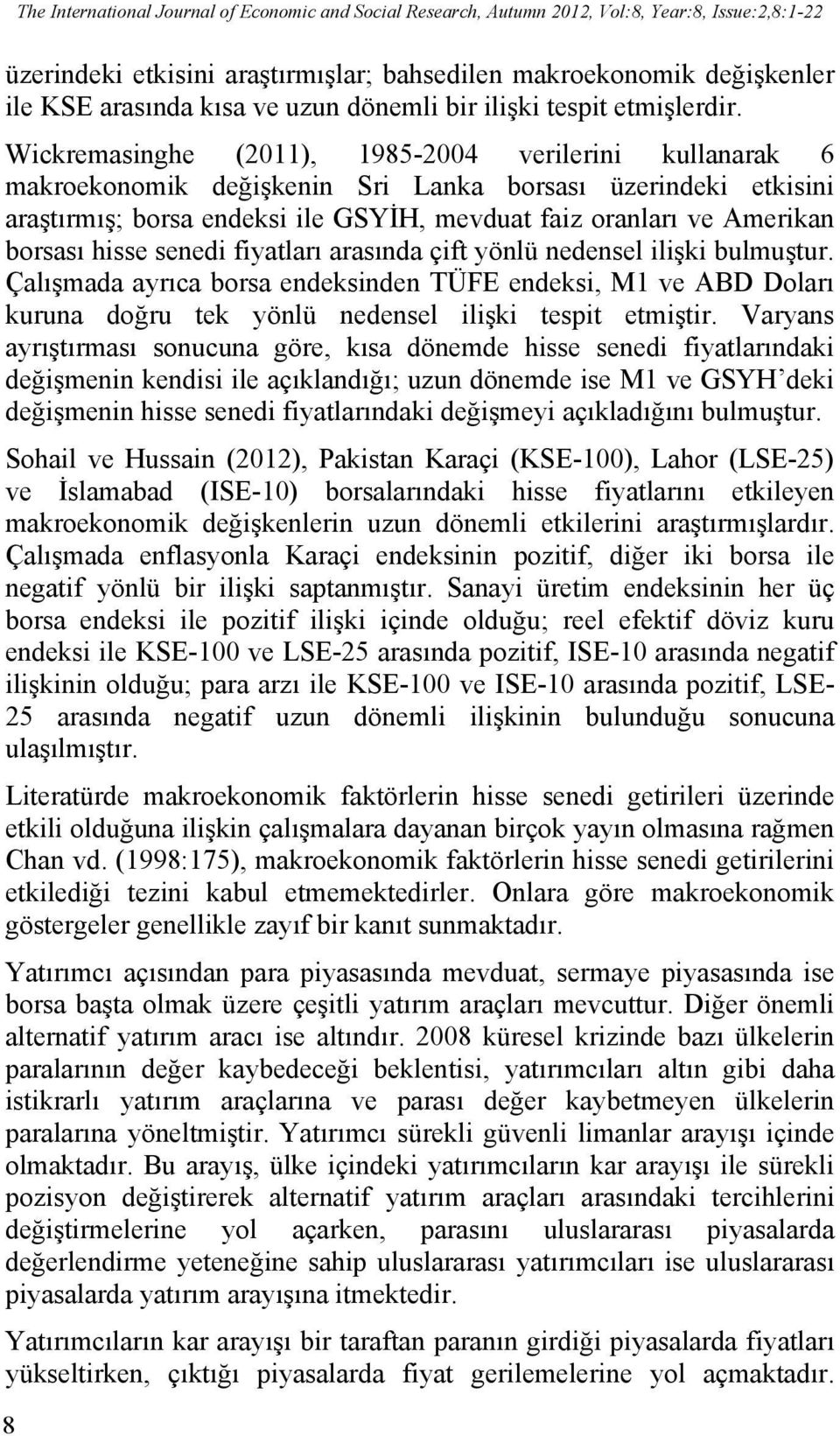 Wickremasinghe (2011), 1985-2004 verilerini kullanarak 6 makroekonomik değişkenin Sri Lanka borsası üzerindeki etkisini araştırmış; borsa endeksi ile GSYİH, mevduat faiz oranları ve Amerikan borsası