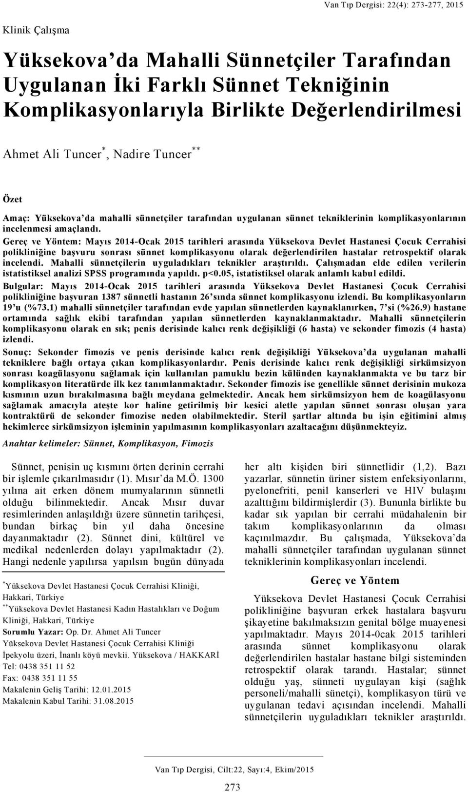 Gereç ve Yöntem: Mayıs 2014-Ocak 2015 tarihleri arasında Yüksekova Devlet Hastanesi Çocuk Cerrahisi polikliniğine başvuru sonrası sünnet komplikasyonu olarak değerlendirilen hastalar retrospektif