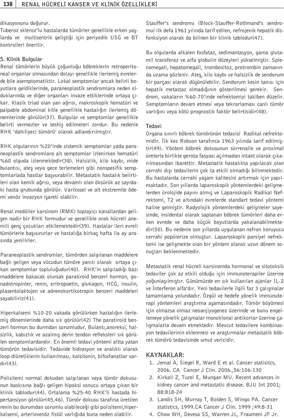 Klinik Bulgular Renal tümörlerin büyük ço unlu u böbreklerin retroperitoneal organlar olmas ndan dolay genellikle ilerlemifl evrelerde bile asemptomatiktir.