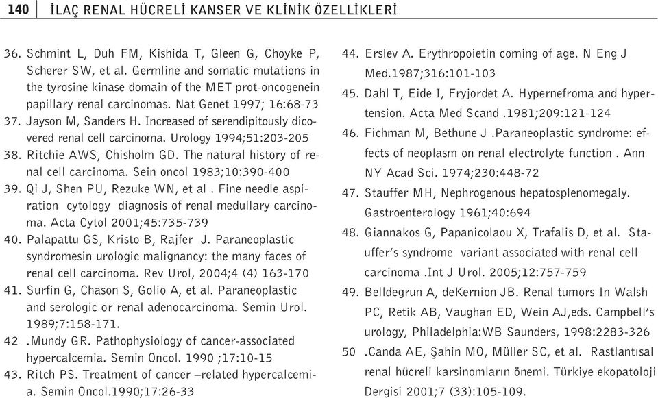 Increased of serendipitously dicovered renal cell carcinoma. Urology 1994;51:203-205 38. Ritchie AWS, Chisholm GD. The natural history of renal cell carcinoma. Sein oncol 1983;10:390-400 39.