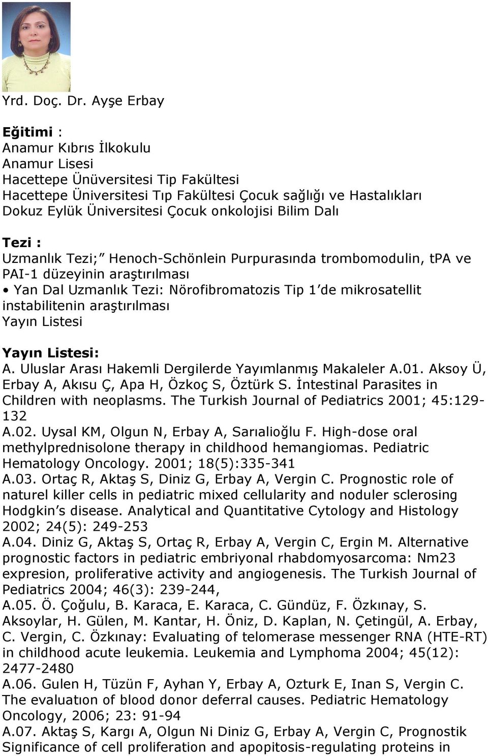 onkolojisi Bilim Dalı Tezi : Uzmanlık Tezi; Henoch-Schönlein Purpurasında trombomodulin, tpa ve PAI-1 düzeyinin araştırılması Yan Dal Uzmanlık Tezi: Nörofibromatozis Tip 1 de mikrosatellit