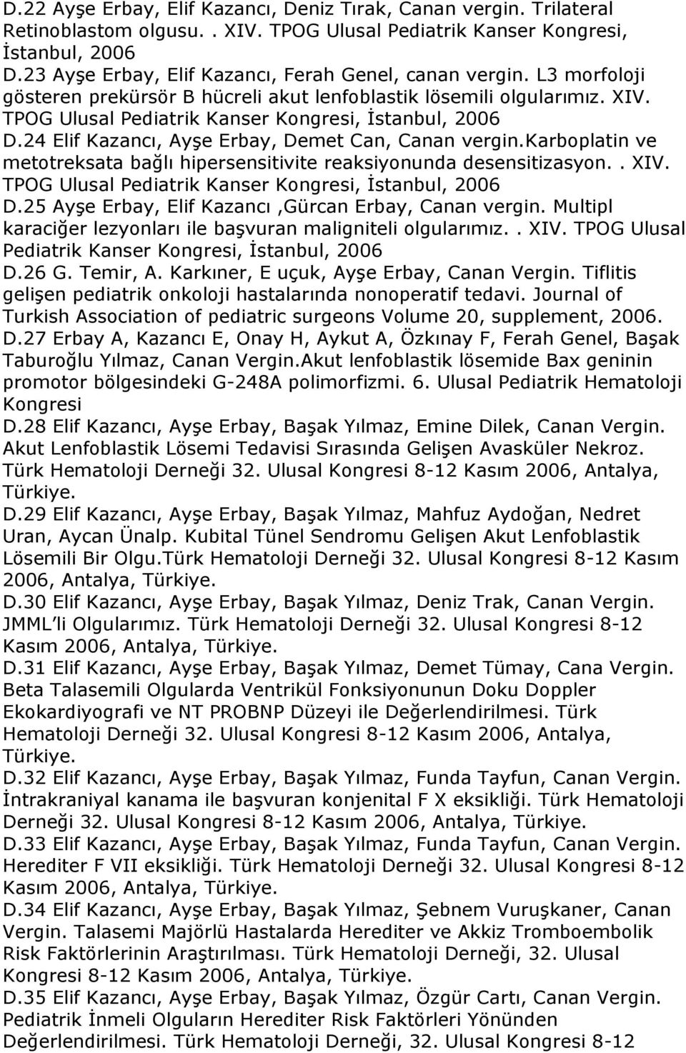 24 Elif Kazancı, Ayşe Erbay, Demet Can, Canan vergin.karboplatin ve metotreksata bağlı hipersensitivite reaksiyonunda desensitizasyon.. XIV. TPOG Ulusal Pediatrik Kanser Kongresi, İstanbul, 2006 D.