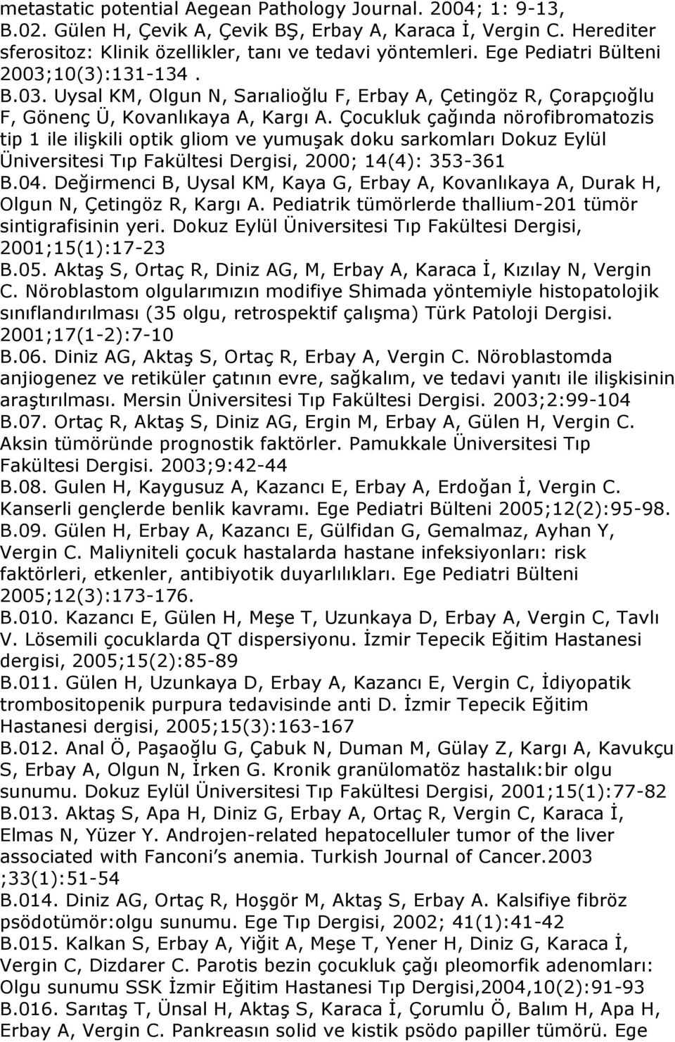 Çocukluk çağında nörofibromatozis tip 1 ile ilişkili optik gliom ve yumuşak doku sarkomları Dokuz Eylül Üniversitesi Tıp Fakültesi Dergisi, 2000; 14(4): 353-361 B.04.