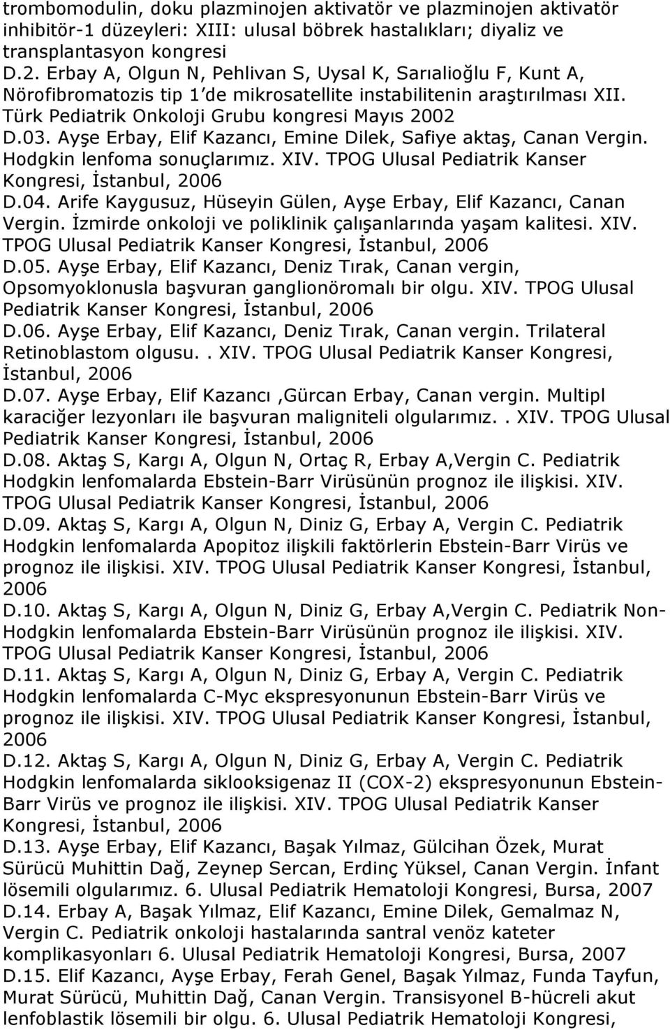 Ayşe Erbay, Elif Kazancı, Emine Dilek, Safiye aktaş, Canan Vergin. Hodgkin lenfoma sonuçlarımız. XIV. TPOG Ulusal Pediatrik Kanser Kongresi, İstanbul, 2006 D.04.