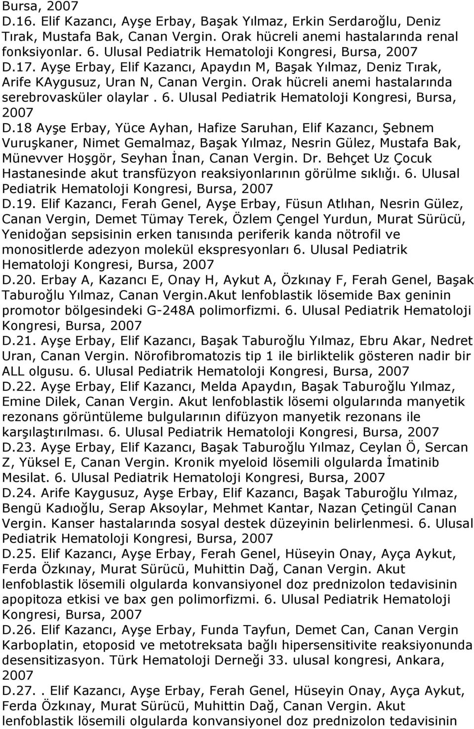 Orak hücreli anemi hastalarında serebrovasküler olaylar. 6. Ulusal Pediatrik Hematoloji Kongresi, Bursa, 2007 D.