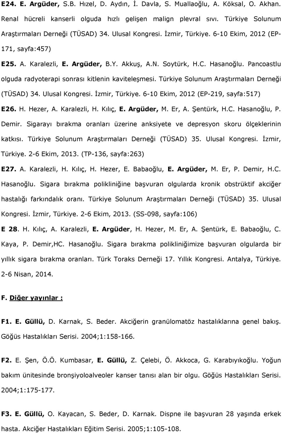 Pancoastlu olguda radyoterapi sonrası kitlenin kaviteleşmesi. Türkiye Solunum Araştırmaları Derneği (TÜSAD) 34. Ulusal Kongresi. İzmir, Türkiye. 6-10 Ekim, 2012 (EP-219, sayfa:517) E26. H. Hezer, A.