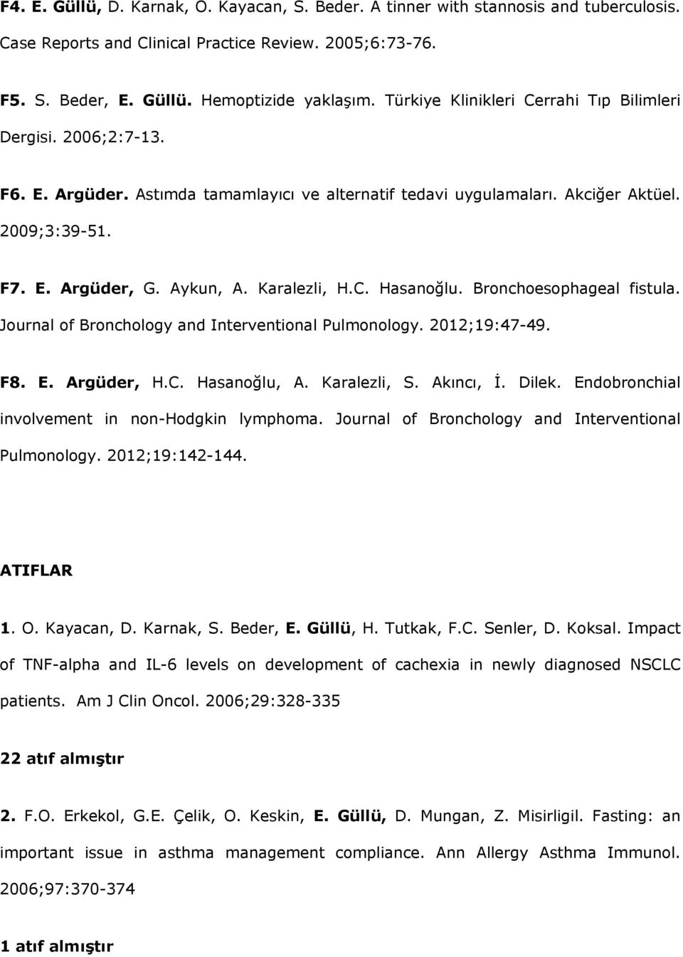 Karalezli, H.C. Hasanoğlu. Bronchoesophageal fistula. Journal of Bronchology and Interventional Pulmonology. 2012;19:47-49. F8. E. Argüder, H.C. Hasanoğlu, A. Karalezli, S. Akıncı, İ. Dilek.