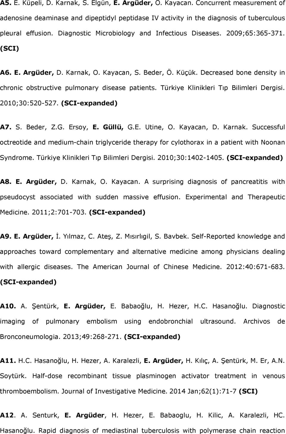 Decreased bone density in chronic obstructive pulmonary disease patients. Türkiye Klinikleri Tıp Bilimleri Dergisi. 2010;30:520-527. (SCI-expanded) A7. S. Beder, Z.G. Ersoy, E. Güllü, G.E. Utine, O.