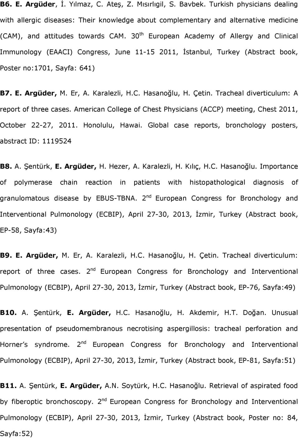 30 th European Academy of Allergy and Clinical Immunology (EAACI) Congress, June 11-15 2011, İstanbul, Turkey (Abstract book, Poster no:1701, Sayfa: 641) B7. E. Argüder, M. Er, A. Karalezli, H.C. Hasanoğlu, H.