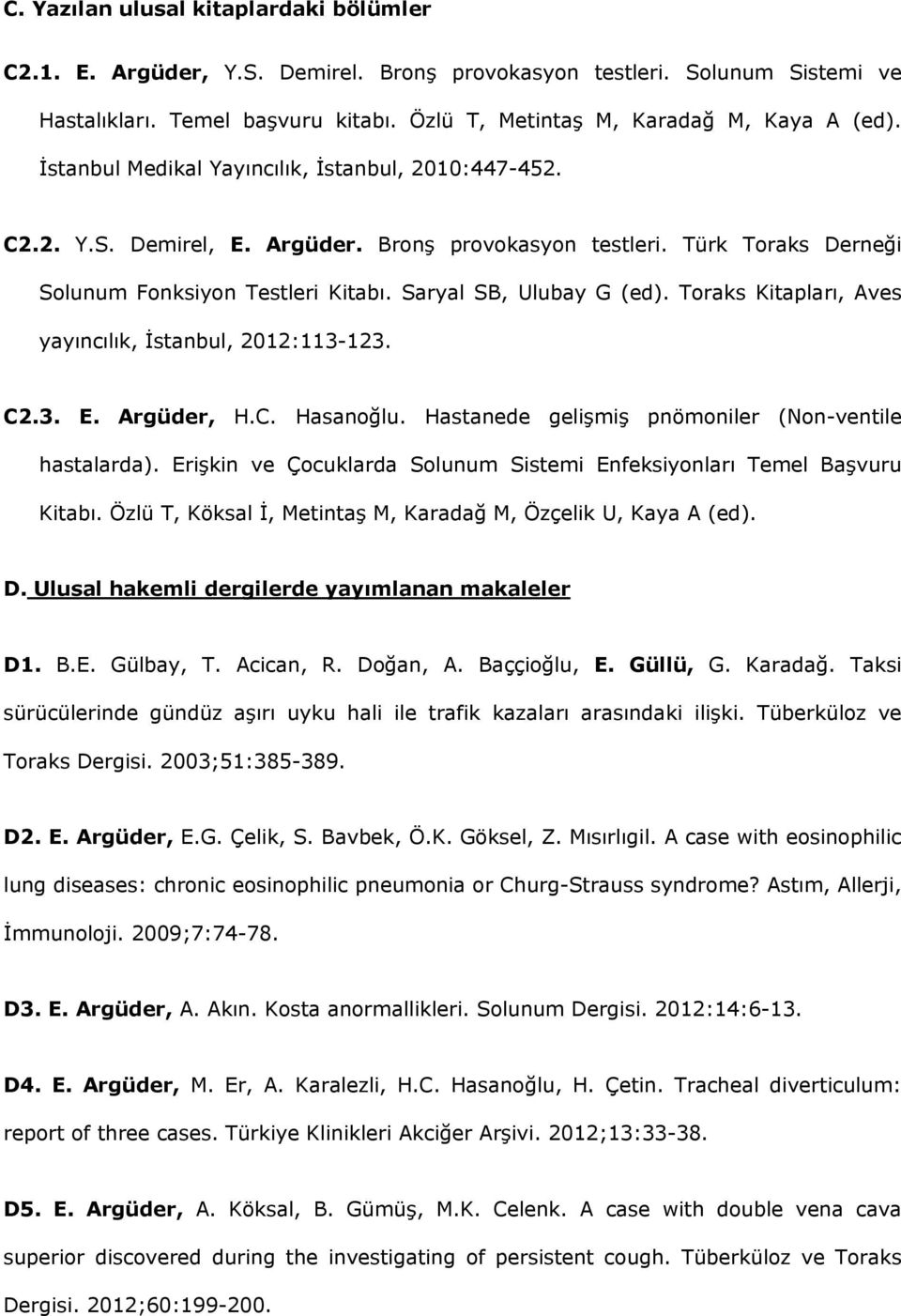 Toraks Kitapları, Aves yayıncılık, İstanbul, 2012:113-123. C2.3. E. Argüder, H.C. Hasanoğlu. Hastanede gelişmiş pnömoniler (Non-ventile hastalarda).