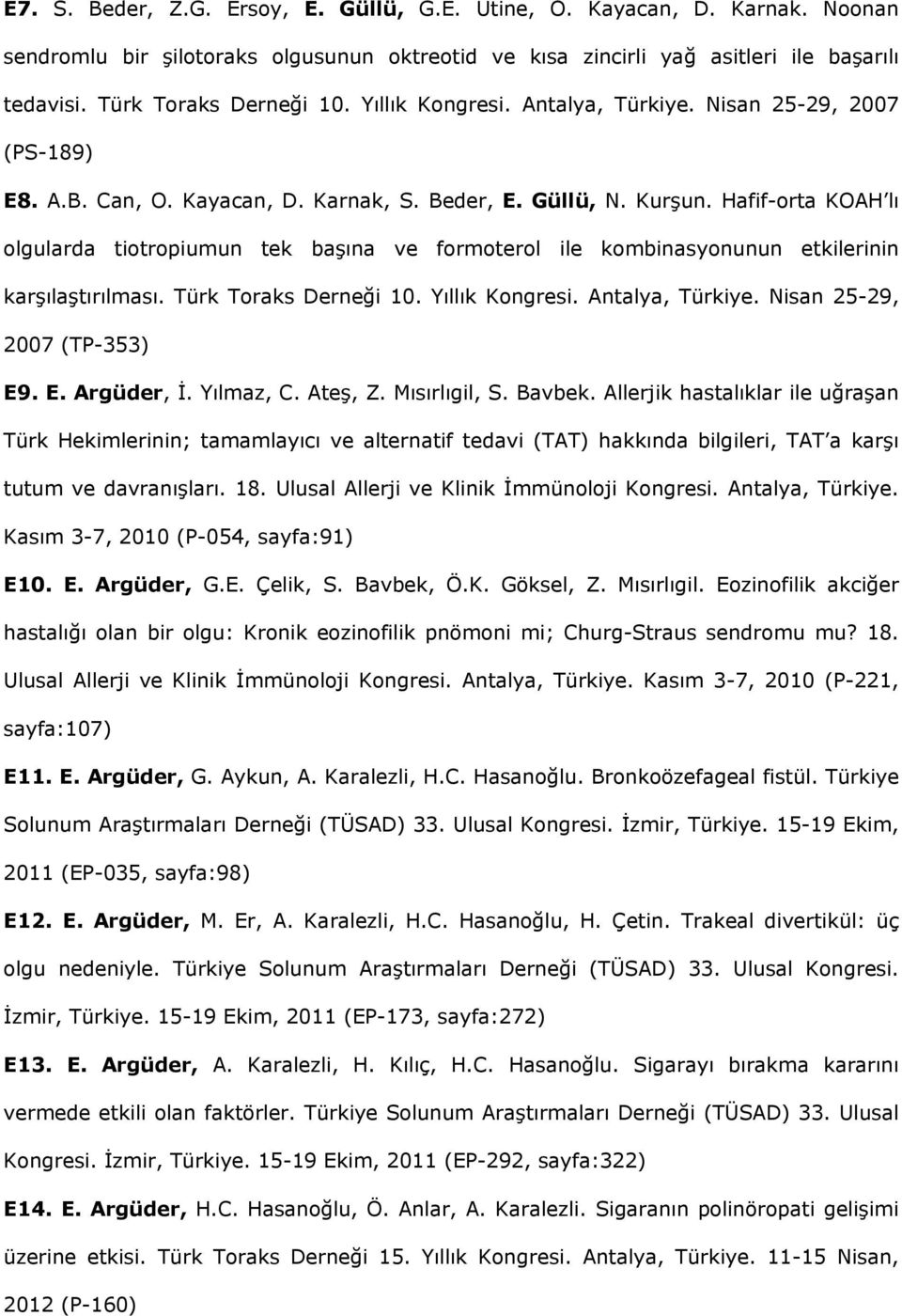 Hafif-orta KOAH lı olgularda tiotropiumun tek başına ve formoterol ile kombinasyonunun etkilerinin karşılaştırılması. Türk Toraks Derneği 10. Yıllık Kongresi. Antalya, Türkiye.