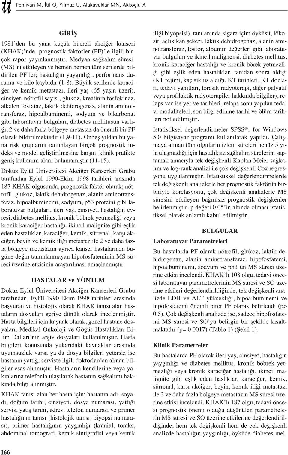 Büyük serilerde karaciğer ve kemik metastaz, ileri yaş (65 yaş n üzeri), cinsiyet, nötrofil say s, glukoz, kreatinin fosfokinaz, alkalen fosfataz, laktik dehidrogenaz, alanin aminotransferaz,