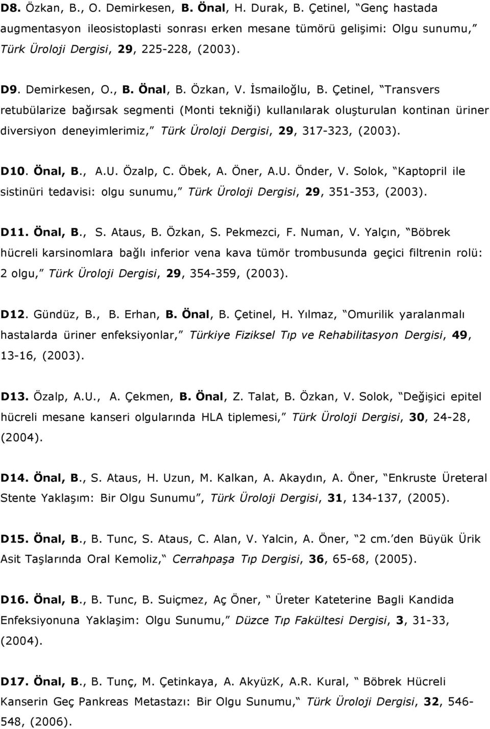 Çetinel, Transvers retubülarize bağırsak segmenti (Monti tekniği) kullanılarak oluşturulan kontinan üriner diversiyon deneyimlerimiz, Türk Üroloji Dergisi, 29, 317-323, (2003). D10. Önal, B., A.U.