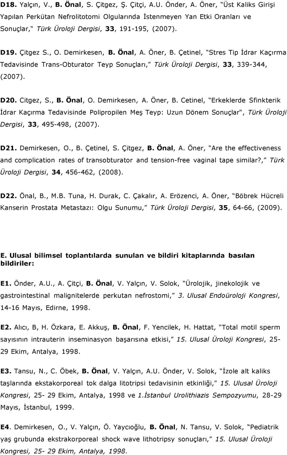 Öner, B. Çetinel, Stres Tip İdrar Kaçırma Tedavisinde Trans-Obturator Teyp Sonuçları, Türk Üroloji Dergisi, 33, 339-344, (2007). D20. Citgez, S., B. Önal, O. Demirkesen, A. Öner, B.