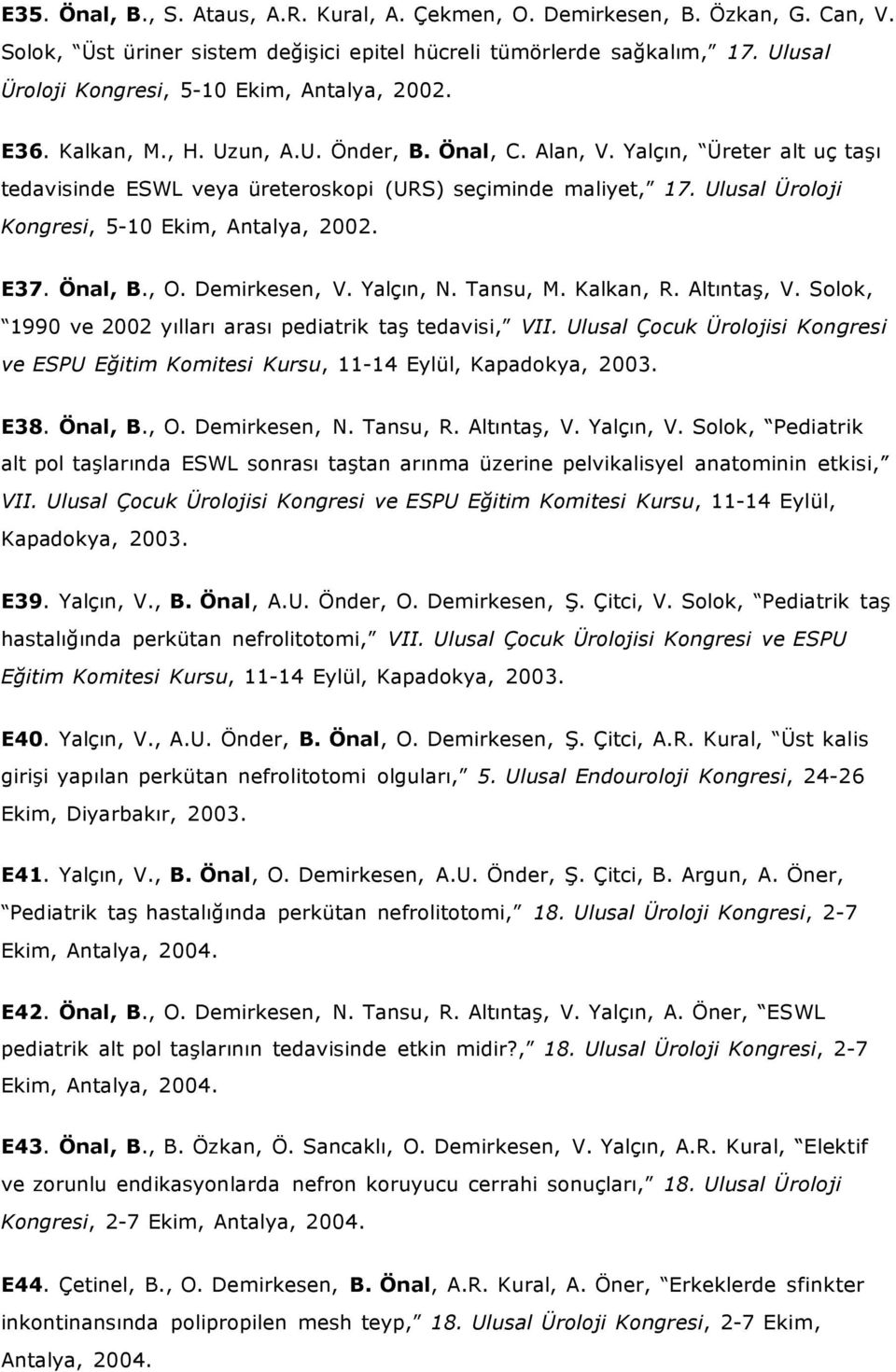 Ulusal Üroloji Kongresi, 5-10 Ekim, Antalya, 2002. E37. Önal, B., O. Demirkesen, V. Yalçın, N. Tansu, M. Kalkan, R. Altıntaş, V. Solok, 1990 ve 2002 yılları arası pediatrik taş tedavisi, VII.