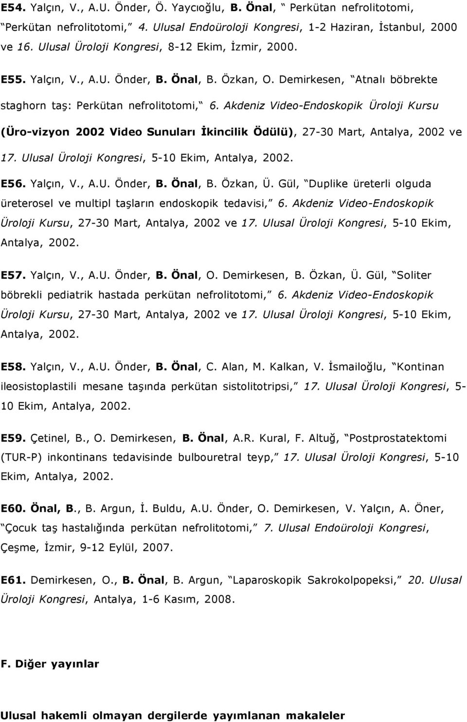 Akdeniz Video-Endoskopik Üroloji Kursu (Üro-vizyon 2002 Video Sunuları İkincilik Ödülü), 27-30 Mart, Antalya, 2002 ve 17. Ulusal Üroloji Kongresi, 5-10 Ekim, Antalya, 2002. E56. Yalçın, V., A.U. Önder, B.