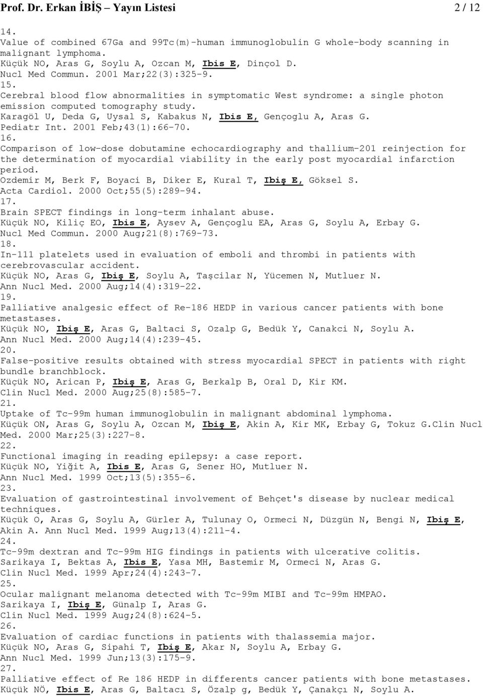 Karagöl U, Deda G, Uysal S, Kabakus N, Ibis E, Gençoglu A, Aras G. Pediatr Int. 2001 Feb;43(1):66-70. 16.