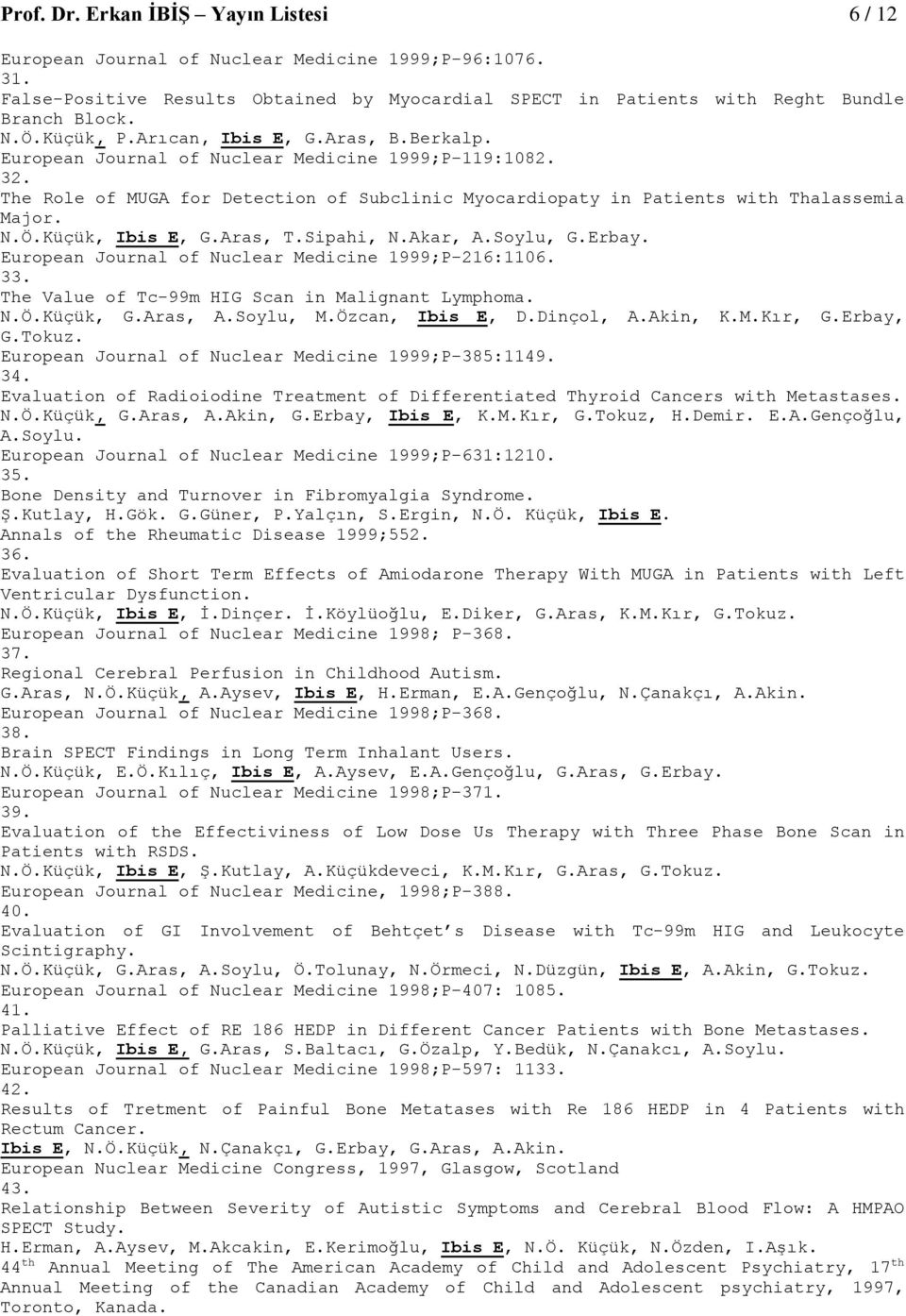 Küçük, Ibis E, G.Aras, T.Sipahi, N.Akar, A.Soylu, G.Erbay. European Journal of Nuclear Medicine 1999;P-216:1106. 33. The Value of Tc-99m HIG Scan in Malignant Lymphoma. N.Ö.Küçük, G.Aras, A.Soylu, M.