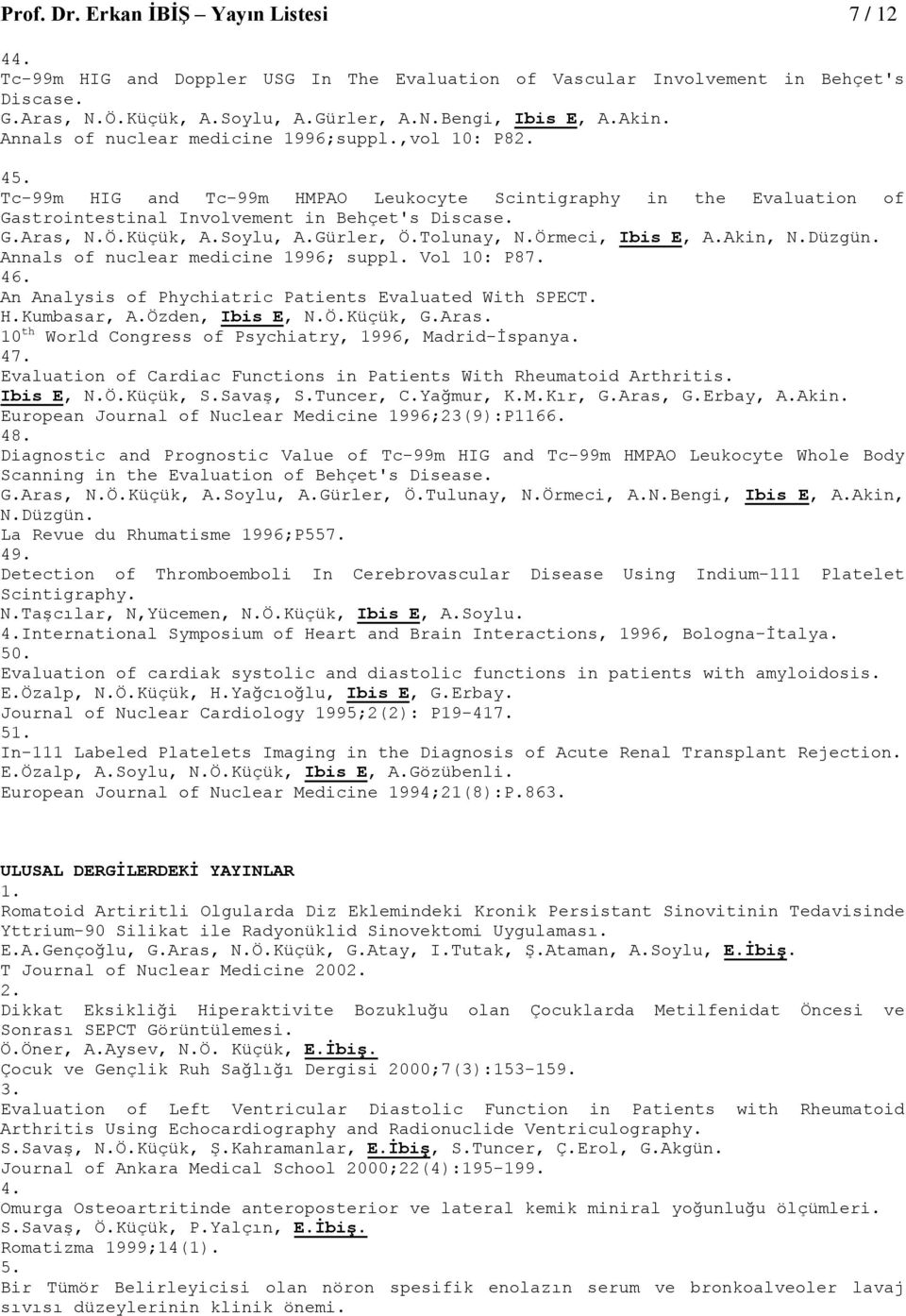 Soylu, A.Gürler, Ö.Tolunay, N.Örmeci, Ibis E, A.Akin, N.Düzgün. Annals of nuclear medicine 1996; suppl. Vol 10: P87. 46. An Analysis of Phychiatric Patients Evaluated With SPECT. H.Kumbasar, A.