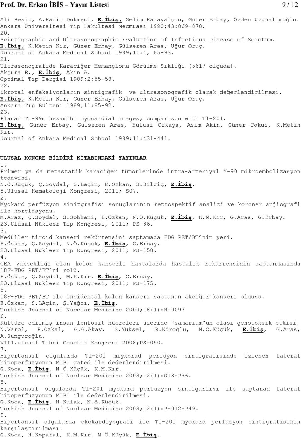 Ultrasonografide Karaciğer Hemangiomu Görülme Sıklığı (5617 olguda). Akçura R., E.İbiş, Akin A. Optimal Tıp Dergisi 1989;2:55-58. 22.