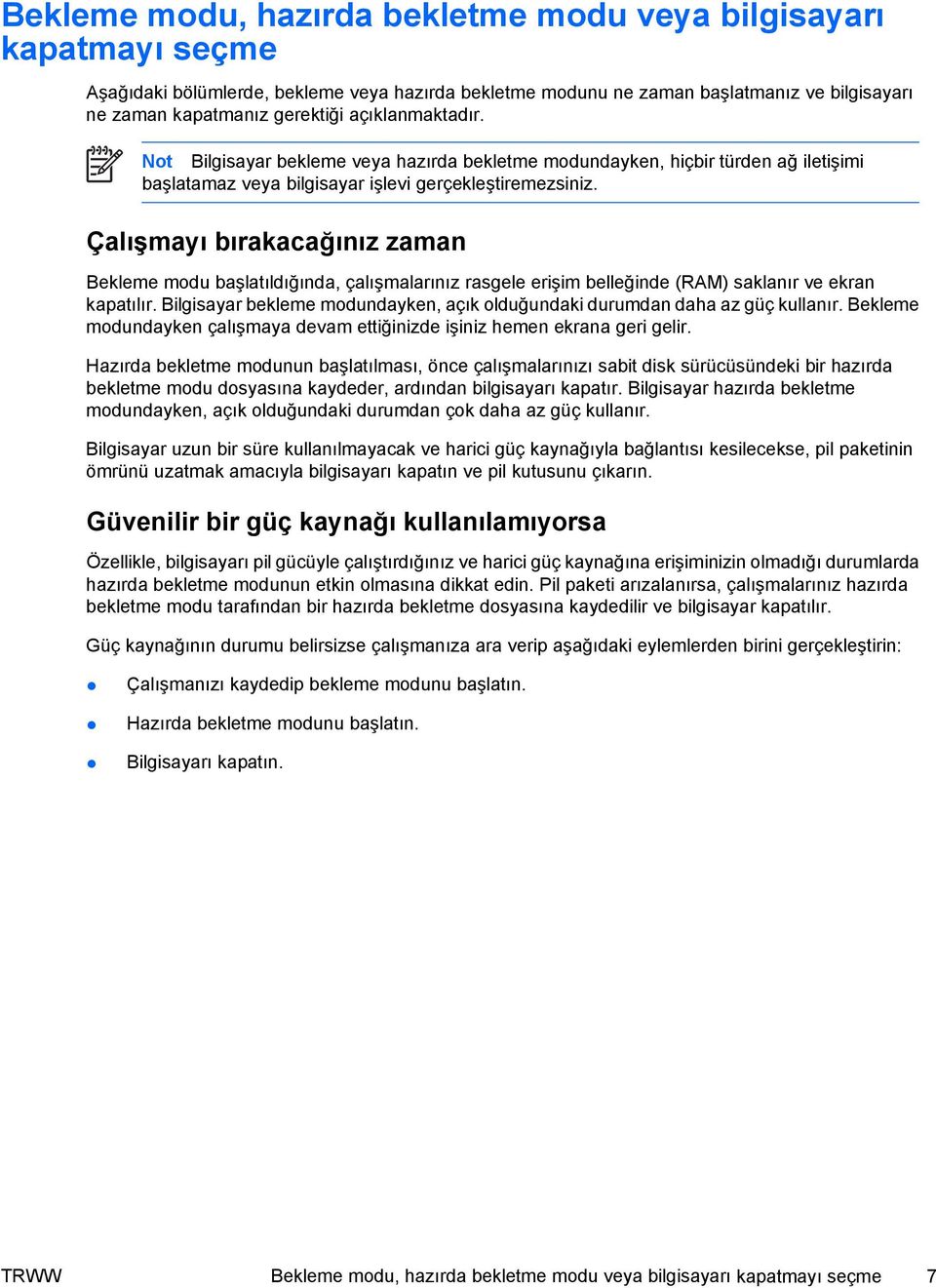 Çalışmayı bırakacağınız zaman Bekleme modu başlatıldığında, çalışmalarınız rasgele erişim belleğinde (RAM) saklanır ve ekran kapatılır.