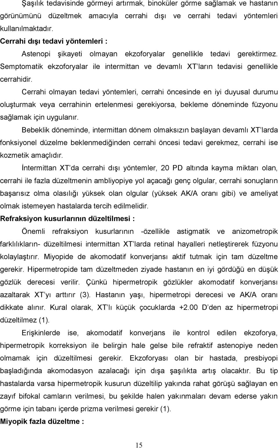 Cerrahi olmayan tedavi yöntemleri, cerrahi öncesinde en iyi duyusal durumu oluşturmak veya cerrahinin ertelenmesi gerekiyorsa, bekleme döneminde füzyonu sağlamak için uygulanır.