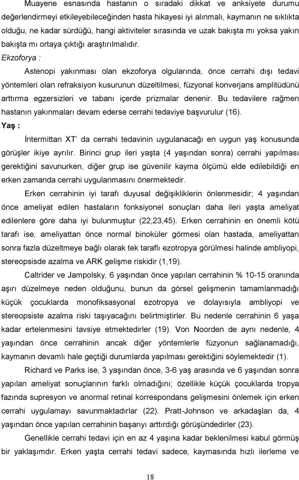 Ekzoforya : Astenopi yakınması olan ekzoforya olgularında, önce cerrahi dışı tedavi yöntemleri olan refraksiyon kusurunun düzeltilmesi, füzyonal konverjans amplitüdünü arttırma egzersizleri ve tabanı