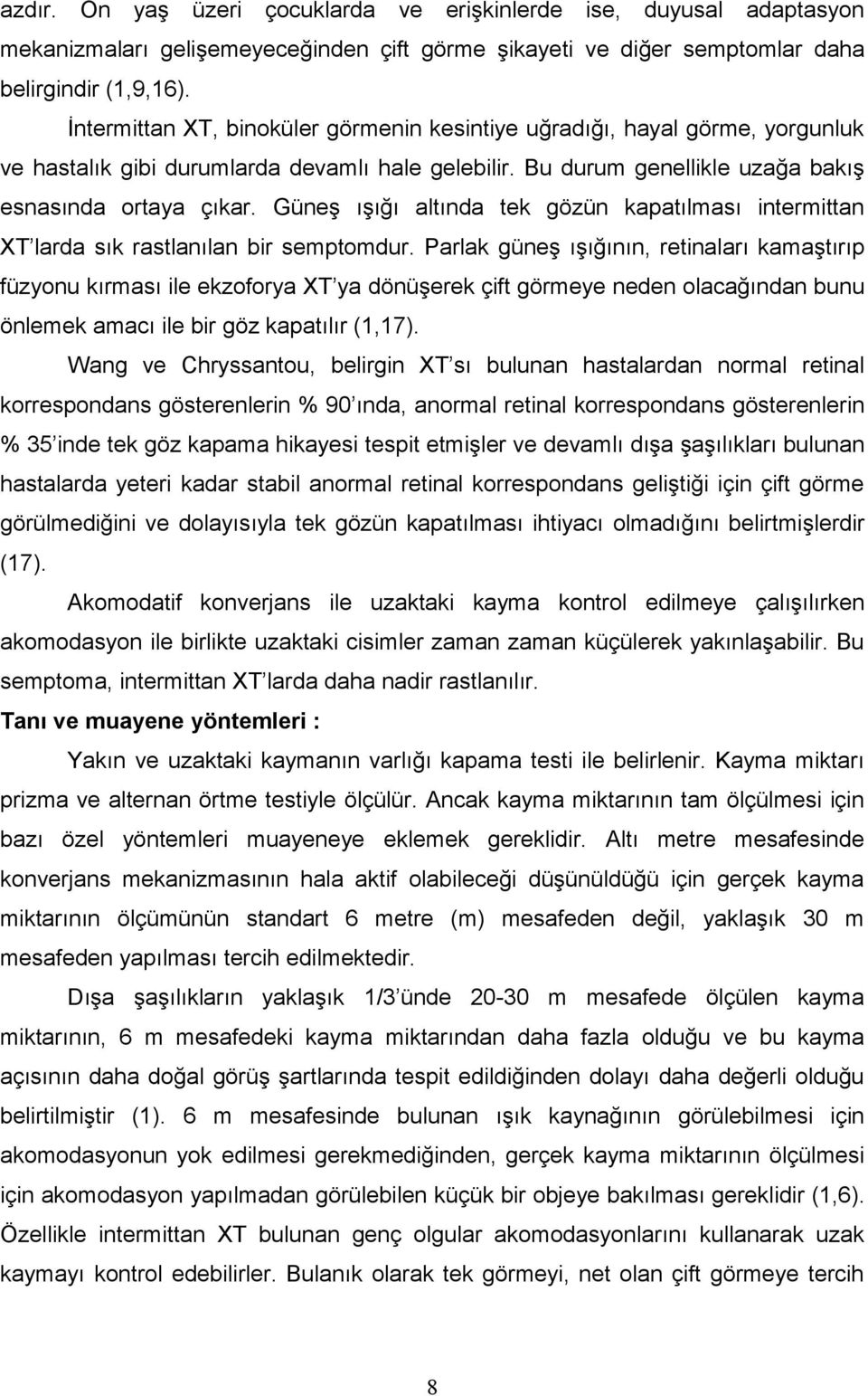 Güneş ışığı altında tek gözün kapatılması intermittan XT larda sık rastlanılan bir semptomdur.