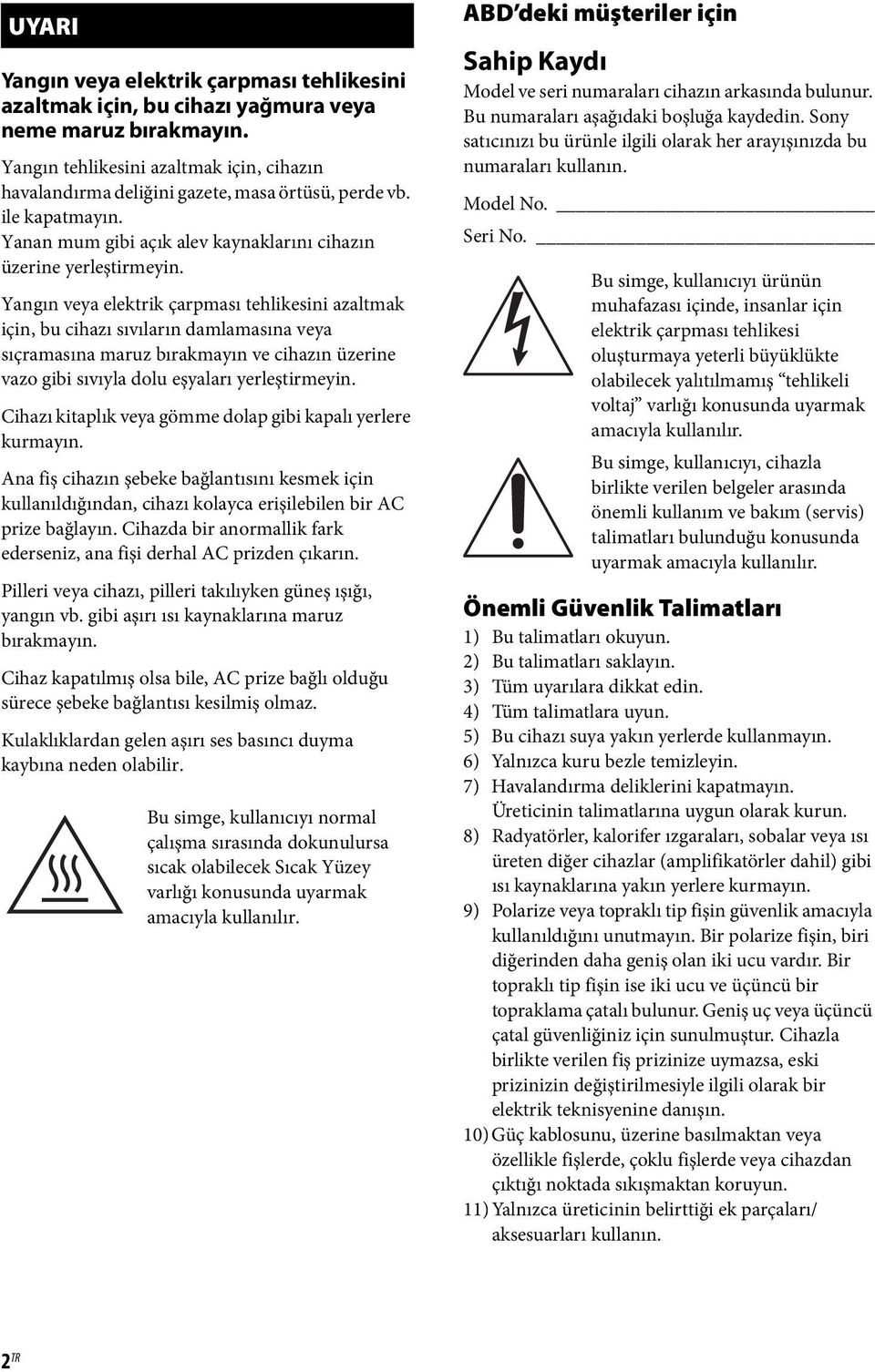 Yangın veya elektrik çarpması tehlikesini azaltmak için, bu cihazı sıvıların damlamasına veya sıçramasına maruz bırakmayın ve cihazın üzerine vazo gibi sıvıyla dolu eşyaları yerleştirmeyin.