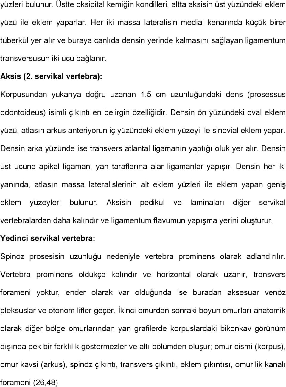 servikal vertebra): Korpusundan yukarıya doğru uzanan 1.5 cm uzunluğundaki dens (prosessus odontoideus) isimli çıkıntı en belirgin özelliğidir.