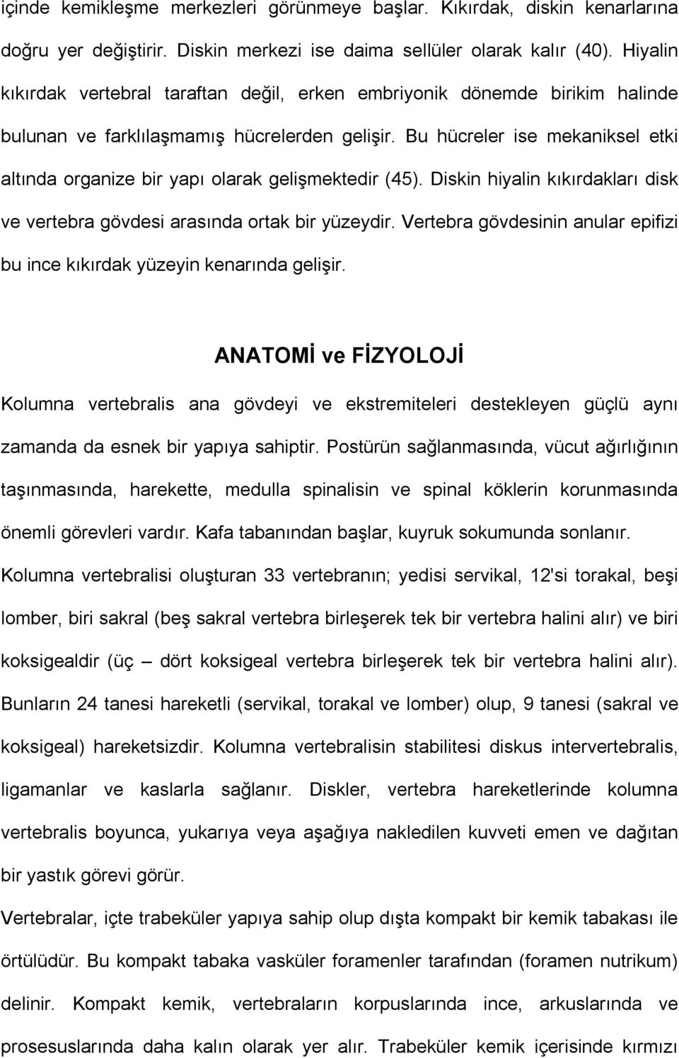 Bu hücreler ise mekaniksel etki altında organize bir yapı olarak gelişmektedir (45). Diskin hiyalin kıkırdakları disk ve vertebra gövdesi arasında ortak bir yüzeydir.