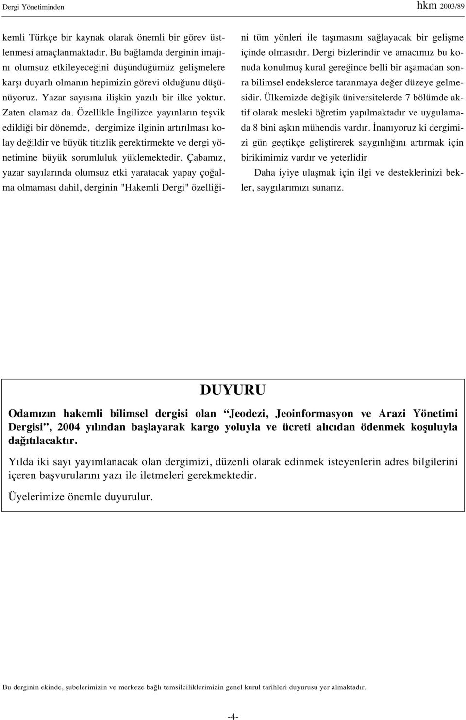 Özellikle İngilizce yay nlar n teşvik edildiği bir dönemde, dergimize ilginin art r lmas kolay değildir ve büyük titizlik gerektirmekte ve dergi yönetimine büyük sorumluluk yüklemektedir.