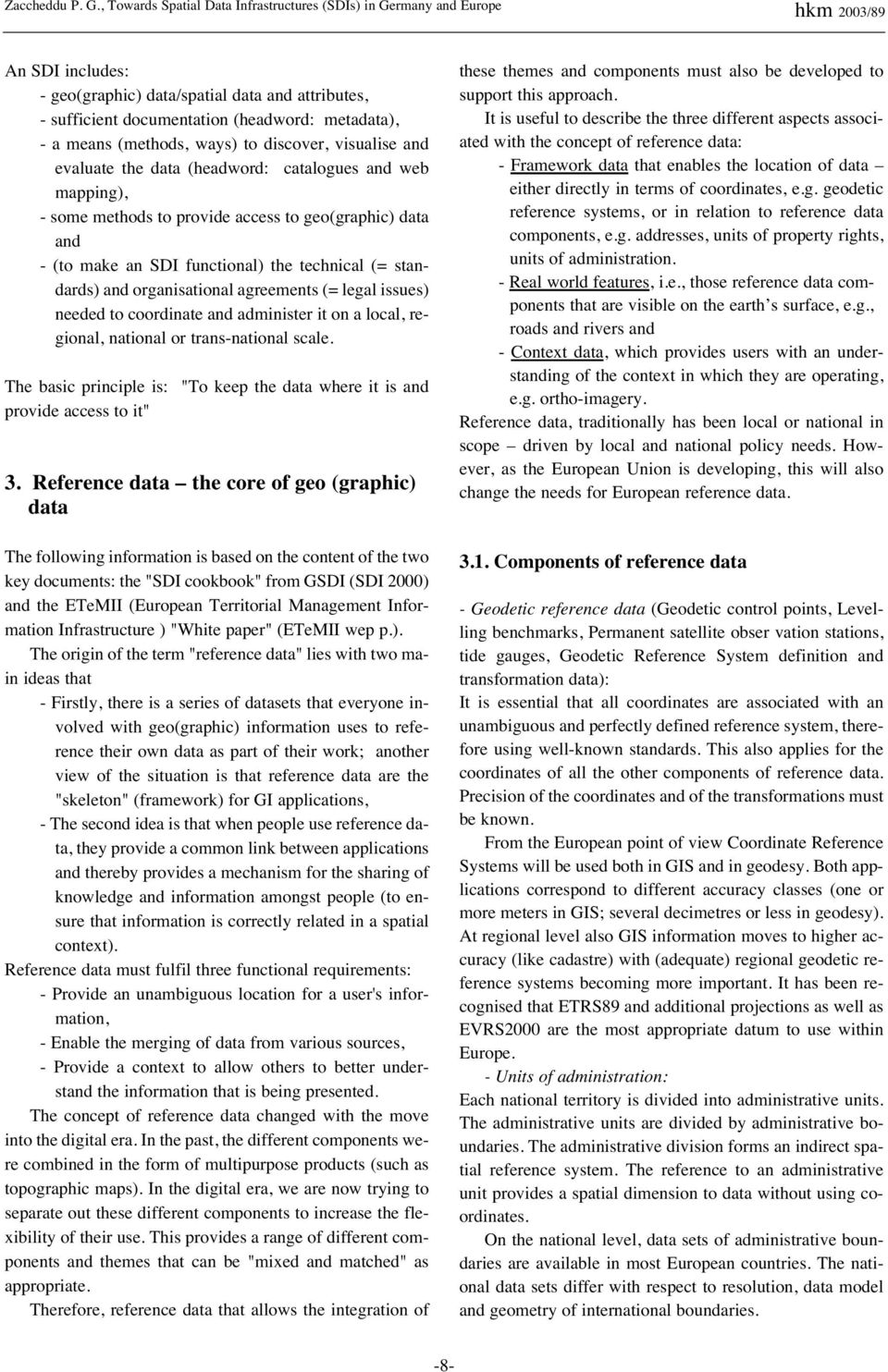 means (methods, ways) to discover, visualise and evaluate the data (headword: catalogues and web mapping), - some methods to provide access to geo(graphic) data and - (to make an SDI functional) the