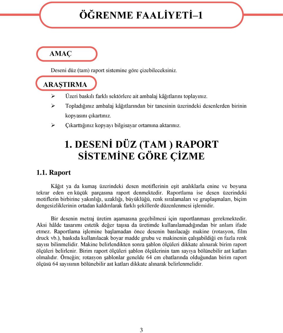 DESENİ DÜZ (TAM ) RAPORT SİSTEMİNE GÖRE ÇİZME Kâğıt ya da kumaş üzerindeki desen motiflerinin eşit aralıklarla enine ve boyuna tekrar eden en küçük parçasına raport denmektedir.